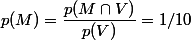 p(M) = \dfrac{p(M \cap V)}{p(V)} = 1/10